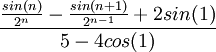 \frac{\frac{sin(n)}{2^n}-\frac{sin(n+1)}{2^{n-1}}+2sin(1)}{5-4cos(1)}