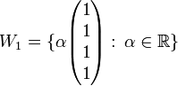 W_1=\{\alpha\begin{pmatrix}1\\ 1\\ 1 \\1\end{pmatrix} :\, \alpha \in \mathbb{R} \} 