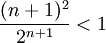 \frac{(n+1)^2}{2^{n+1}}<1