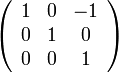 \left(\begin{array}{ccc}
1 & 0 & -1\\
0 & 1 & 0\\
0 & 0 & 1
\end{array}\right)