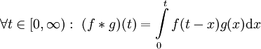 \forall t\in[0,\infty):\ (f*g)(t)=\int\limits_0^t f(t-x)g(x)\mathrm dx