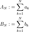 \displaystyle\begin{align}A_N:&=\sum_{k=1}^N a_k\\B_N:&=\sum_{k=1}^N b_k\end{align}