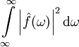 \int\limits_{\infty}^\infty \left|\hat f(\omega)\right|^2\mathrm d\omega