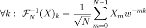 \forall k:\ \mathcal F_N^{-1}(X)_k=\frac1\sqrt N\sum_{m=0}^{N-1} X_m w^{-mk}