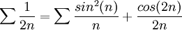 \sum\frac{1}{2n}=\sum\frac{sin^2(n)}{n}+\frac{cos(2n)}{2n}