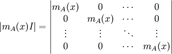 |m_A(x)I|=\begin{vmatrix}m_A(x)&0&\cdots&0\\0&m_A(x)&\cdots&0\\\vdots&\vdots&\ddots&\vdots\\0&0&\cdots&m_A(x)\end{vmatrix}
