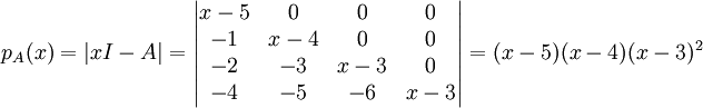 
p_A(x)=|xI-A|=\begin{vmatrix}
x-5 & 0 & 0 &0 \\ 
-1& x-4 & 0 & 0\\ 
 -2& -3&x- 3 &0 \\ 
-4 & -5 &-6  &x- 3
\end{vmatrix}=(x-5)(x-4)(x-3)^2
