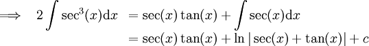 \begin{array}{l l l}\implies&2\displaystyle\int\sec^3(x)\mathrm dx&=\sec(x)\tan(x)+\displaystyle\int\sec(x)\mathrm dx\\&&=\sec(x)\tan(x)+\ln|\sec(x)+\tan(x)|+c\end{array}
