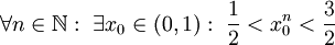 \forall n\in\mathbb N:\ \exists x_0\in(0,1):\ \frac12<x_0^n<\frac32
