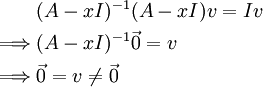 \begin{align}&(A-xI)^{-1}(A-xI)v=Iv\\\implies&(A-xI)^{-1}\vec0=v\\\implies&\vec0=v\ne\vec0\end{align}