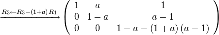 \xrightarrow{R_{3}\leftarrow R_{3}-\left(1+a\right)R_{1}}\left(\begin{array}{ccc}
1 & a & 1\\
0 & 1-a & a-1\\
0 & 0 & 1-a-\left(1+a\right)\left(a-1\right)
\end{array}\right)