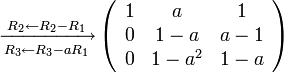 \xrightarrow[R_{3}\leftarrow R_{3}-aR_{1}]{R_{2}\leftarrow R_{2}-R_{1}}\left(\begin{array}{ccc}
1 & a & 1\\
0 & 1-a & a-1\\
0 & 1-a^{2} & 1-a
\end{array}\right)