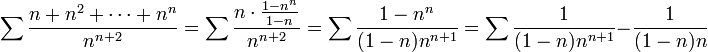{\sum\frac{n+n^2+\cdots+n^n}{n^{n+2}}}=\sum\frac{n\cdot\frac{1-n^n}{1-n}}{n^{n+2}}=\sum\frac{1-n^n}{(1-n)n^{n+1}}=\sum\frac1{(1-n)n^{n+1}}-\frac1{(1-n)n}