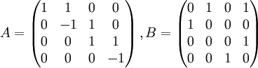 
A=\left(
\begin{matrix} 
1 & 1 & 0 & 0\\ 
0 & -1 & 1 & 0\\
0 & 0 & 1 & 1\\
0 & 0 & 0 & -1
\end{matrix}
\right),
B=\left(
\begin{matrix} 
0 & 1 & 0 & 1\\ 
1 & 0 & 0 & 0\\
0 & 0 & 0 & 1\\
0 & 0 & 1 & 0
\end{matrix}
\right)
