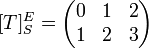 
[T]_S^E = 
\begin{pmatrix}
0 & 1 & 2 \\
1 & 2 & 3 
\end{pmatrix}
