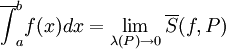 \overline{\int}_a^b f(x)dx=\lim_{\lambda(P)\to0}\overline S(f,P)
