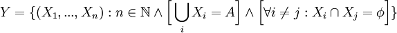Y=\{(X_1,...,X_n):n\in\mathbb{N}\and\Big[\bigcup_i X_i=A\Big] \and \Big[\forall i\neq j: X_i\cap X_j = \phi\Big]\}