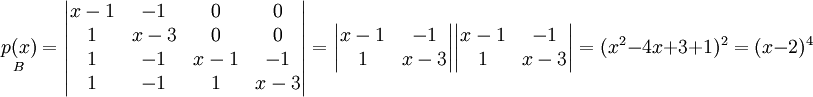 \underset{B}{p(x)} = \begin{vmatrix}
x-1 & -1 & 0 & 0\\ 
1 & x-3 & 0 & 0\\ 
1 & -1 & x-1 & -1\\ 
1 & -1 & 1 & x-3 
\end{vmatrix} = \begin{vmatrix}
x-1 & -1\\ 
1 & x-3
\end{vmatrix}\begin{vmatrix}
x-1 & -1\\ 
1 & x-3
\end{vmatrix} = (x^2-4x+3+1)^2 = (x-2)^4