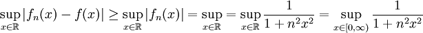 \sup_{x\in\mathbb R}|f_n(x)-f(x)|\ge\sup_{x\in\mathbb R}|f_n(x)|=\sup_{x\in\mathbb R}=\sup_{x\in\mathbb R}\frac1{1+n^2x^2}=\sup_{x\in[0,\infty)}\frac1{1+n^2x^2}
