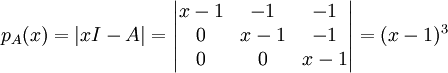 p_A(x)=|xI-A|=\begin{vmatrix}
x-1 & -1 & -1\\ 
0 & x-1 & -1\\ 
0 & 0 & x-1
\end{vmatrix}=(x-1)^3