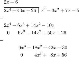 \begin{align}&2x+6\\&\overline{2x^4+40x+26\ |}\ x^3-3x^2+7x-5\\-\\&\underline{2x^4-6x^3+14x^2-10x}\\&\ \ 0\ \ \ \ \ 6x^3-14x^2+50x+26\\-\\&\ \ \ \ \ \ \ \ \ \underline{6x^3-18x^2+42x-30}\\&\ \ \ \ \ \ \ \ \ \ 0\ \ \ \ \ \ \ 4x^2+\ \,8x+56\end{align}