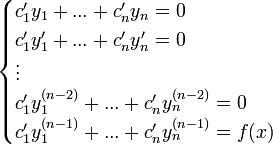 \begin{cases}
c_1'y_1+...+c_n'y_n=0 \\
c_1'y_1'+...+c_n'y_n'=0 \\
\vdots \\
c_1'y_1^{(n-2)} +...+c_n'y_n^{(n-2)}=0\\
c_1'y_1^{(n-1)}+...+c_n'y_n^{(n-1)}=f(x)
\end{cases}