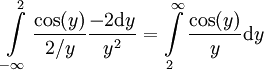 \int\limits_{-\infty}^2 \frac{\cos(y)}{2/y}\frac{-2\mathrm dy}{y^2}=\int\limits_2^\infty \frac{\cos(y)}y\mathrm dy