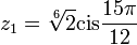 z_{1}=\sqrt[6]{2}\text{cis}\frac{15\pi}{12}