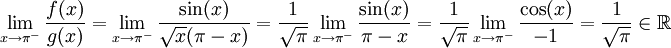 \lim_{x\to\pi^-}\frac{f(x)}{g(x)}=\lim_{x\to\pi^-}\frac{\sin(x)}{\sqrt x(\pi-x)}=\frac1\sqrt\pi\lim_{x\to\pi^-}\frac{\sin(x)}{\pi-x}=\frac1\sqrt\pi\lim_{x\to\pi^-}\frac{\cos(x)}{-1}=\frac1\sqrt\pi\in\mathbb R