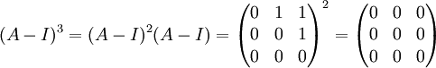 (A-I)^3=(A-I)^2(A-I)=\begin{pmatrix}
0 & 1 & 1\\ 
0 & 0 & 1\\ 
0 & 0 & 0
\end{pmatrix}^2=\begin{pmatrix}
 0& 0 &0 \\ 
0 & 0 &0 \\ 
0 &0  &0
\end{pmatrix}
