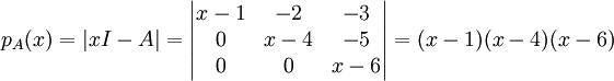 p_A(x)=|xI-A|=\begin{vmatrix}
x-1 &-2  &-3 \\ 
0 & x-4 &-5 \\ 
0 & 0 & x-6
\end{vmatrix}=(x-1)(x-4)(x-6)