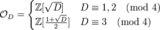 \ {\mathcal{O}}_D = \begin{cases}\mathbb{Z}[\sqrt{D}] & D \equiv 1,2 \pmod{4} \\ 
\mathbb{Z}[\frac{1+\sqrt{D}}{2}] & D \equiv 3 \pmod{4} \end{cases}