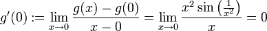 g'(0):=\lim_{x\to 0}\frac{g(x)-g(0)}{x-0}=\lim_{x\to 0}\frac{x^2\sin\left(\tfrac{1}{x^2}\right)}{x}=0