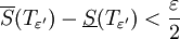 \overline S(T_{\varepsilon'})-\underline S(T_{\varepsilon'})<\frac\varepsilon2