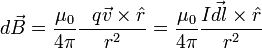  d\vec{B} = \frac{\mu _0}{4\pi} \frac{\ \ q \vec{v} \times \hat{r}}{r^2} = \frac{\mu _0}{4\pi} \frac{I\vec {dl} \times \hat {r}}{r^2} 