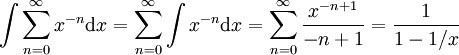 \int\sum_{n=0}^\infty x^{-n}\mathrm dx=\sum_{n=0}^\infty \int x^{-n}\mathrm dx=\sum_{n=0}^\infty\frac{x^{-n+1}}{-n+1}=\frac1{1-1/x}