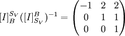 [I]^{S_V}_B([I]^B_{S_V})^{-1}=
\begin{pmatrix}

-1 & 2 & 2 \\
0 & 1 & 1 \\
0 & 0 & 1 \\


\end{pmatrix}

