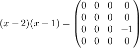 (x-2)(x-1) = \begin{pmatrix}
0 & 0 & 0 & 0\\ 
0 & 0 & 0 & 0\\ 
0 & 0 & 0 & -1\\ 
0 & 0 & 0 & 0
\end{pmatrix}