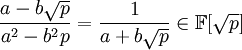  \frac{a-b\sqrt{p}}{a^2-b^2 p} = \frac{1}{a+b\sqrt{p}} \in \mathbb{F}[\sqrt{p}]