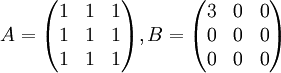 A=\begin{pmatrix}
1 &1  &1 \\ 
1 &1  &1 \\ 
1 & 1 & 1
\end{pmatrix}, B=\begin{pmatrix}
3 &0  & 0\\ 
0 & 0 &0 \\ 
 0&0  & 0
\end{pmatrix}
