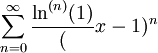 \sum_{n=0}^\infty\frac{\ln^{(n)}(1)}(x-1)^n