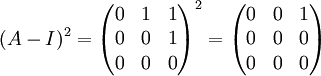 (A-I)^2=\begin{pmatrix}
0 & 1 & 1\\ 
0 & 0 & 1\\ 
0 & 0 & 0
\end{pmatrix}^2=\begin{pmatrix}
 0& 0 &1 \\ 
0 & 0 &0 \\ 
0 &0  &0
\end{pmatrix}