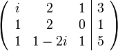 \left( \begin{array}{ccc|c}
i & 2 & 1 & 3 \\
1 & 2& 0 & 1 \\
1 & 1-2i & 1 & 5 \\
\end{array}\right)
