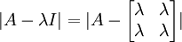 |A-\lambda I|=|A-\begin{bmatrix}\lambda & \lambda \\ \lambda & \lambda\end{bmatrix}|