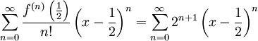 \sum_{n=0}^\infty\frac{f^{(n)}\left(\frac12\right)}{n!}\left(x-\frac12\right)^n=\sum_{n=0}^\infty2^{n+1}\left(x-\frac12\right)^n