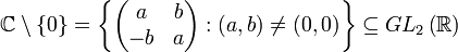\mathbb{C}\setminus \{0\}=\left\{\begin{pmatrix}a&b\\-b&a\end{pmatrix}:(a,b)\neq (0,0)\right\}\subseteq GL_2\left(\mathbb{R}\right)