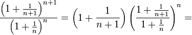 
\frac{\left(1+\frac{1}{n+1}\right)^{n+1}}{\left(1+\frac{1}{n}\right)^n}=
\left(1+\frac{1}{n+1}\right)\left(\frac{1+\frac{1}{n+1}}{1+\frac{1}{n}}\right)^n=
