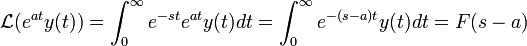 \mathcal{L}(e^{at}y(t))=\int_0^\infty e^{-st}e^{at}y(t)dt = \int_0^\infty e^{-(s-a)t}y(t)dt=F(s-a)