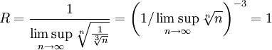 R=\frac1{\displaystyle\limsup_{n\to\infty}\sqrt[n]\tfrac1\sqrt[3]n}=\left(1/\limsup_{n\to\infty}\sqrt[n]n\right)^{-3}=1