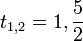 t_{1,2}=1,\frac{5}{2}